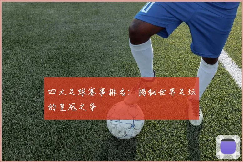 四大足球赛事排名：揭秘世界足坛的皇冠之争